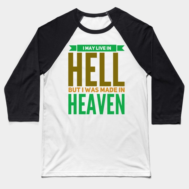 I May Live In Hell, But I Was Made In Heaven Baseball T-Shirt by Graffix
